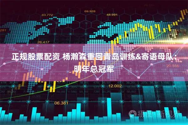 正规股票配资 杨瀚森重回青岛训练&寄语母队：明年总冠军